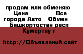 продам или обменяю › Цена ­ 180 000 - Все города Авто » Обмен   . Башкортостан респ.,Кумертау г.